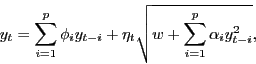 \begin{displaymath}y_t=\sum_{i=1}^{p}\phi_{i}
y_{t-i}+\eta_t\sqrt{w+\sum_{i=1}^{p}\alpha_{i} y_{t-i}^2},\end{displaymath}