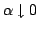 $\alpha \downarrow 0$