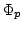 $\Phi_{p}$