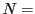 $\bm{N =}$