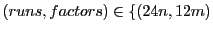 $(runs, factors)\in \{(24n,12m)$