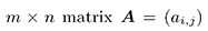 mXn matrix A = (ai;j)
