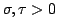 $\sigma, \tau>0$
